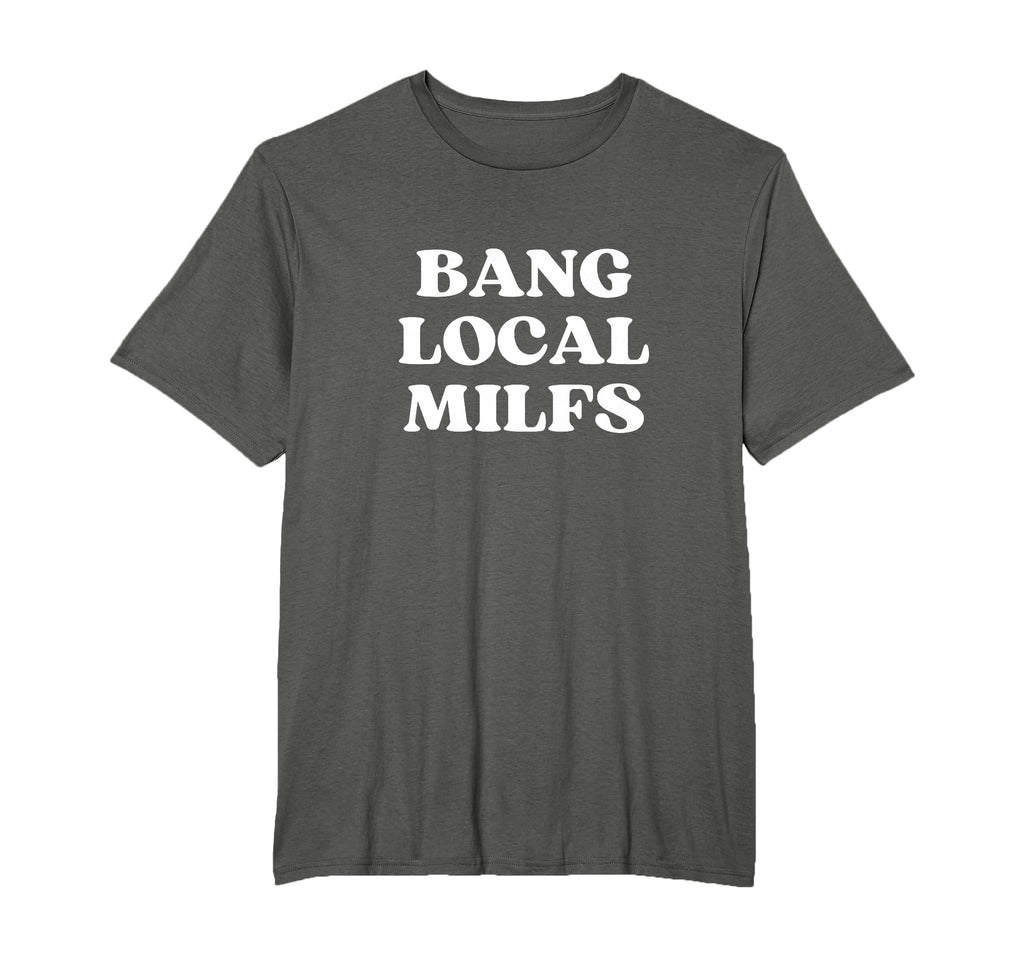 Bang Local Milfs Milf Funny Sarcastic T-Shirt - Trendy Graphic for Adults - T-Shirt, Sweatshirt, Hoodie