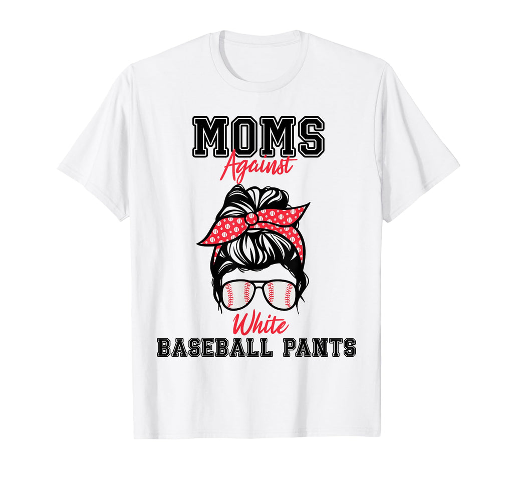 Moms Against White Baseball Pants Funny T-Shirt - Unique Graphic Men Women - T-Shirt, Sweatshirt, Hoodie