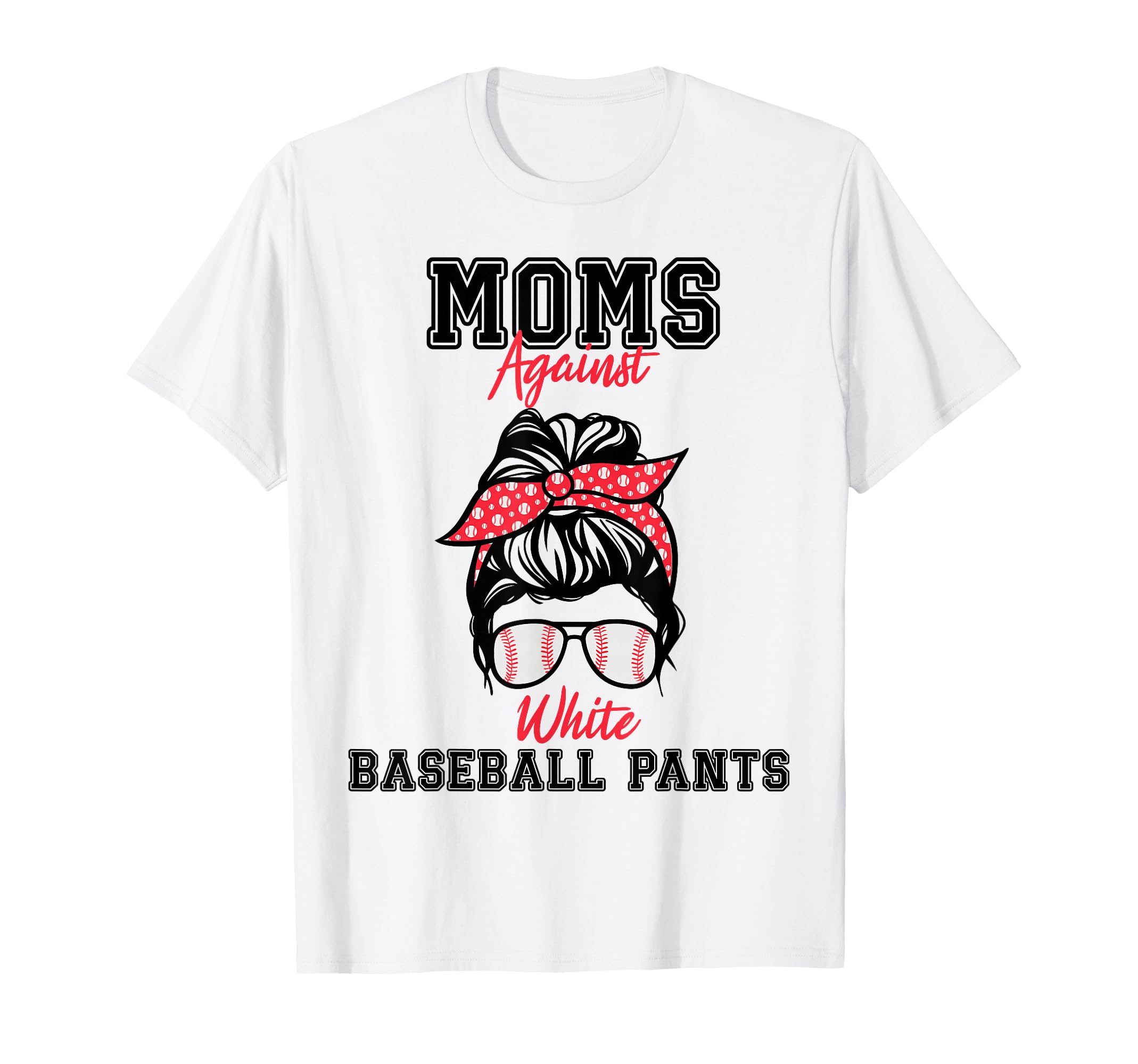 Moms Against White Baseball Pants Funny T-Shirt - Unique Graphic Men Women - T-Shirt, Sweatshirt, Hoodie