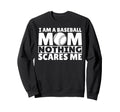 I Am Baseball Mom Nothing Scares Me Sweatshirt - Fun Novelty Design Unisex - T-Shirt, Sweatshirt, Hoodie