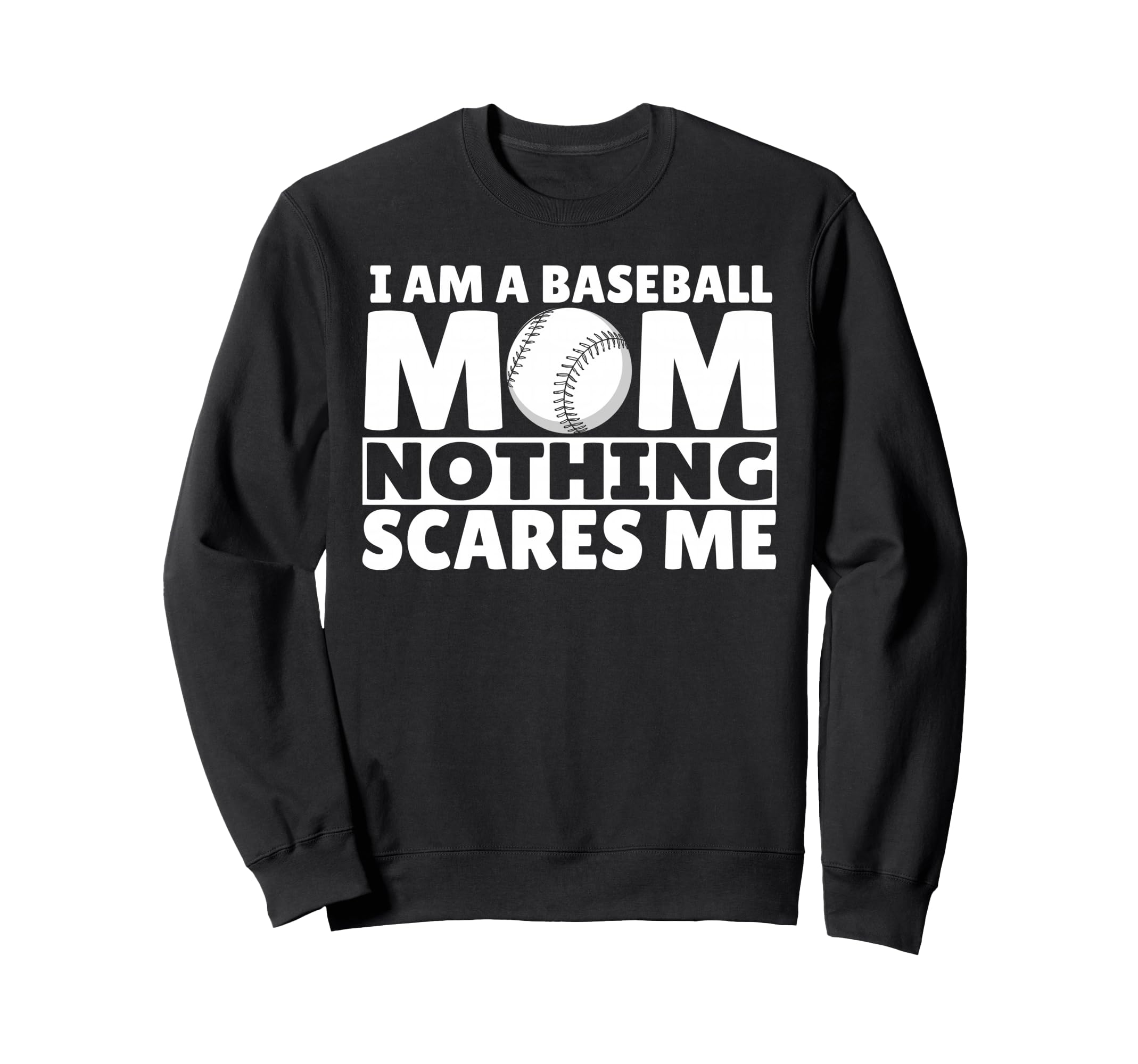 I Am Baseball Mom Nothing Scares Me Sweatshirt - Fun Novelty Design Unisex - T-Shirt, Sweatshirt, Hoodie