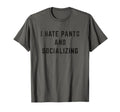 I Hate Pants And Socializing Funny T-Shirt - Graphic Print Unisex - T-Shirt, Sweatshirt, Hoodie