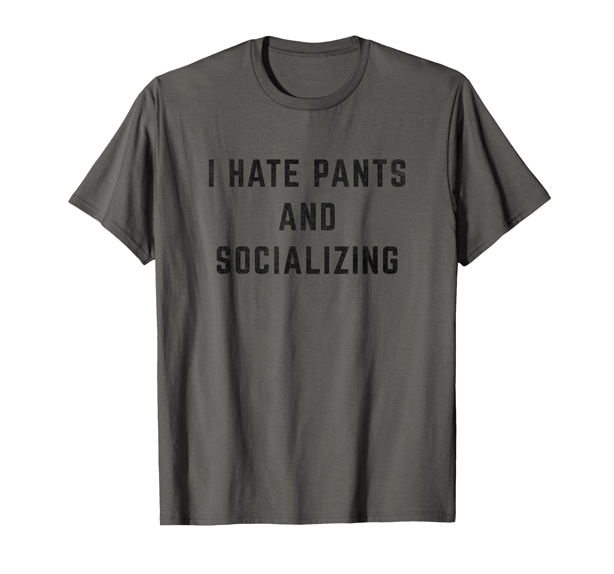 I Hate Pants And Socializing Funny T-Shirt - Graphic Print Unisex - T-Shirt, Sweatshirt, Hoodie