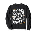 Mom Against White Baseball Pants Sweatshirt - Graphic Print for Adults - T-Shirt, Sweatshirt, Hoodie