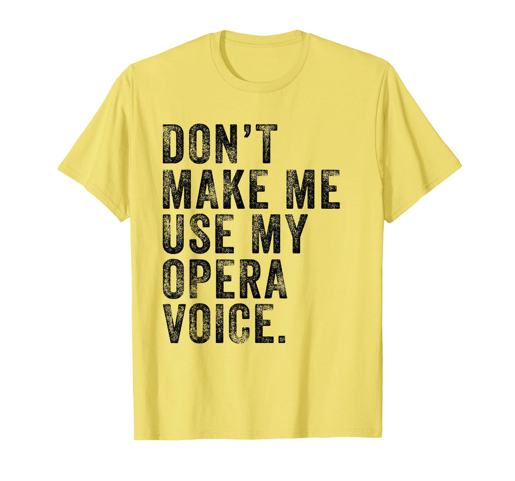 Dont Make Me Use My Opera Voice Funny T-Shirt - Trendy Graphic Unisex - T-Shirt, Sweatshirt, Hoodie