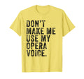 Dont Make Me Use My Opera Voice Funny T-Shirt - Trendy Graphic Unisex - T-Shirt, Sweatshirt, Hoodie