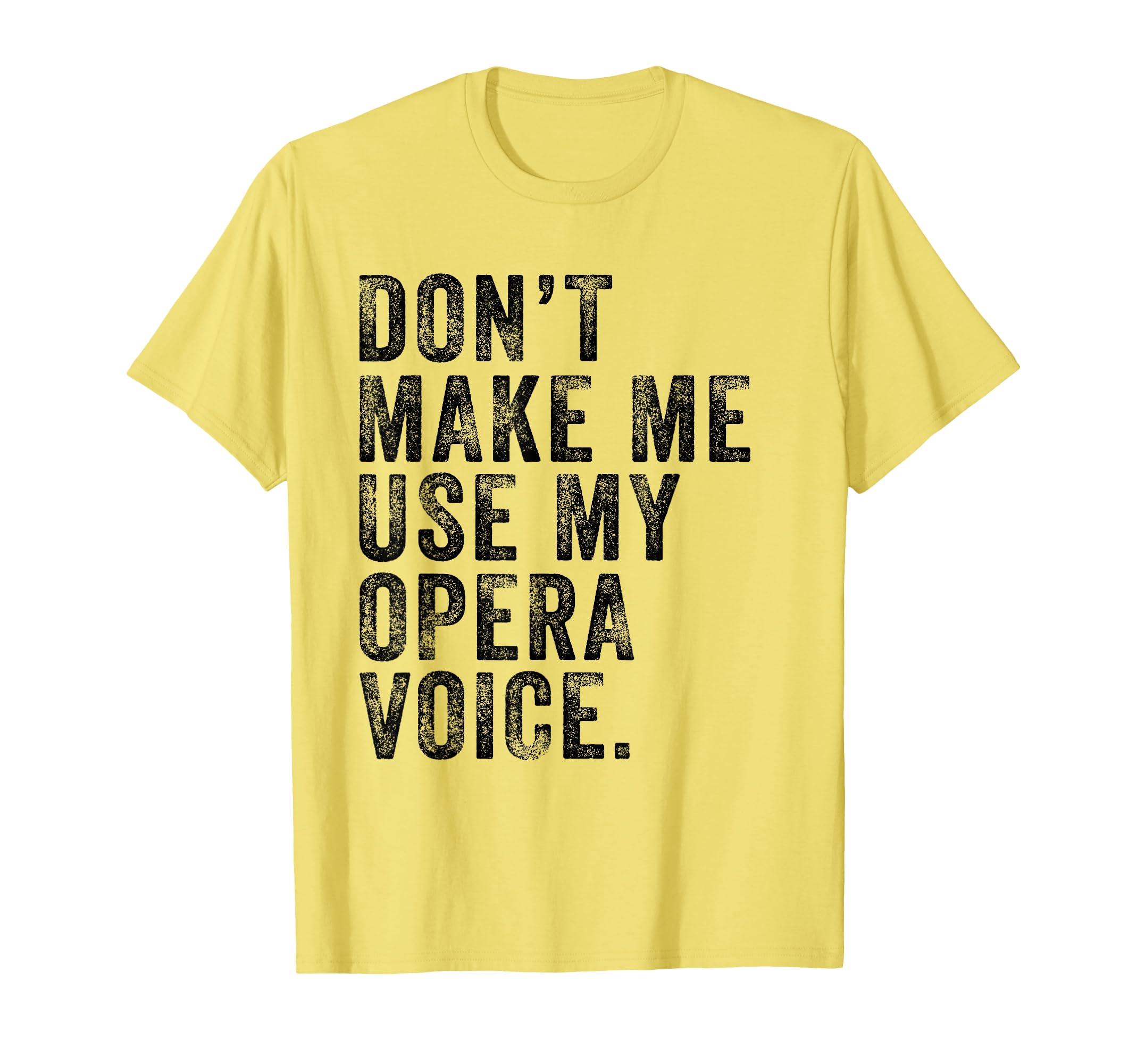 Dont Make Me Use My Opera Voice Funny T-Shirt - Trendy Graphic Unisex - T-Shirt, Sweatshirt, Hoodie