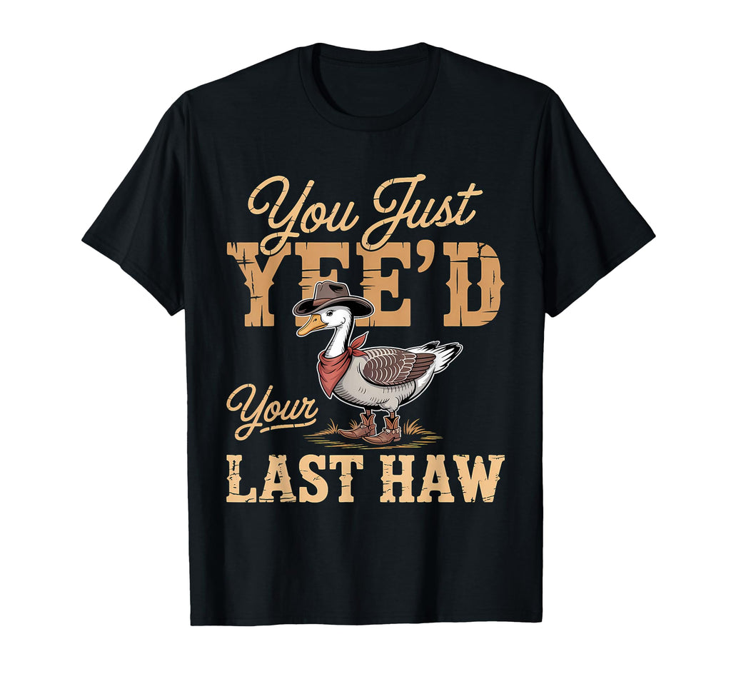 You Just Yeed Your Last Haw T-Shirt - Casual Everyday Wear for Adults - T-Shirt, Sweatshirt, Hoodie