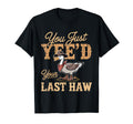 You Just Yeed Your Last Haw T-Shirt - Casual Everyday Wear for Adults - T-Shirt, Sweatshirt, Hoodie