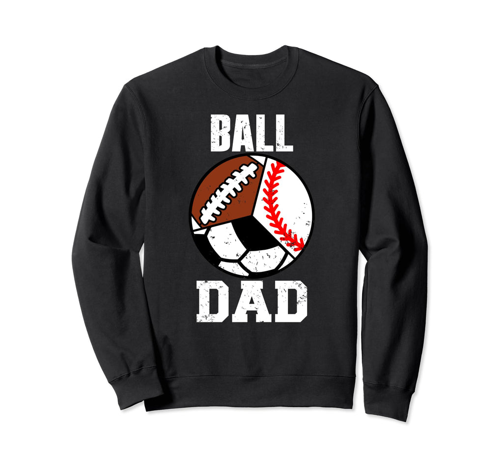 Ball Dad Funny Baseball Soccer Football Sweatshirt - Unique Graphic Unisex - T-Shirt, Sweatshirt, Hoodie