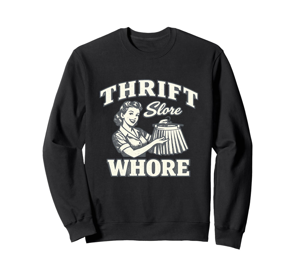 Thrift Store Whore Funny Thrifting Sweatshirt - Custom Art Print Unisex - T-Shirt, Sweatshirt, Hoodie