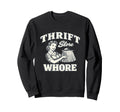 Thrift Store Whore Funny Thrifting Sweatshirt - Custom Art Print Unisex - T-Shirt, Sweatshirt, Hoodie