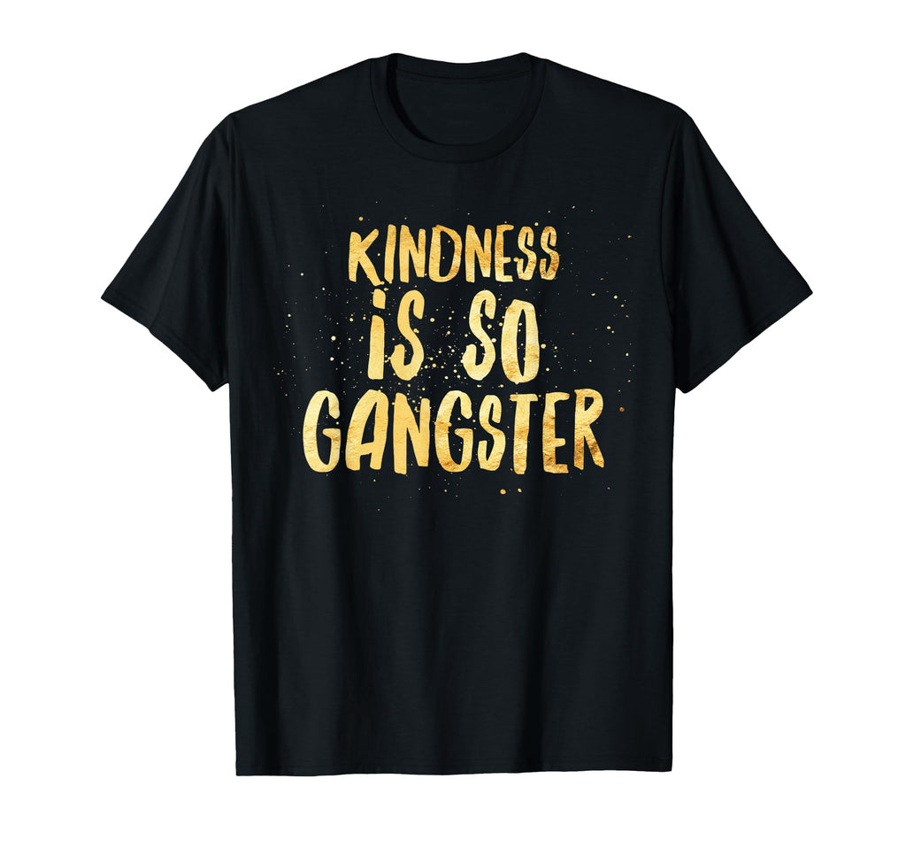Kindness Is So Gangster Inspire Peace T-Shirt - Novelty Apparel for Adults - T-Shirt, Sweatshirt, Hoodie