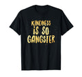 Kindness Is So Gangster Inspire Peace T-Shirt - Novelty Apparel for Adults - T-Shirt, Sweatshirt, Hoodie