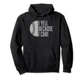 Funny Baseball Fan I Yell Because I Care Hoodie - Unique Graphic Unisex - T-Shirt, Sweatshirt, Hoodie