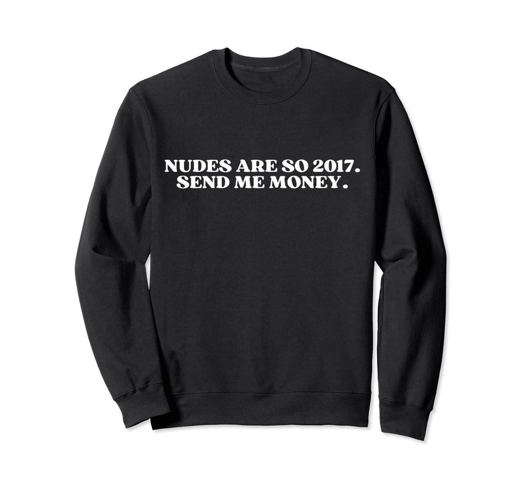 Nudes Are So 2017 Send Me Money Y2K Sweatshirt - Minimalist Print Unisex - T-Shirt, Sweatshirt, Hoodie