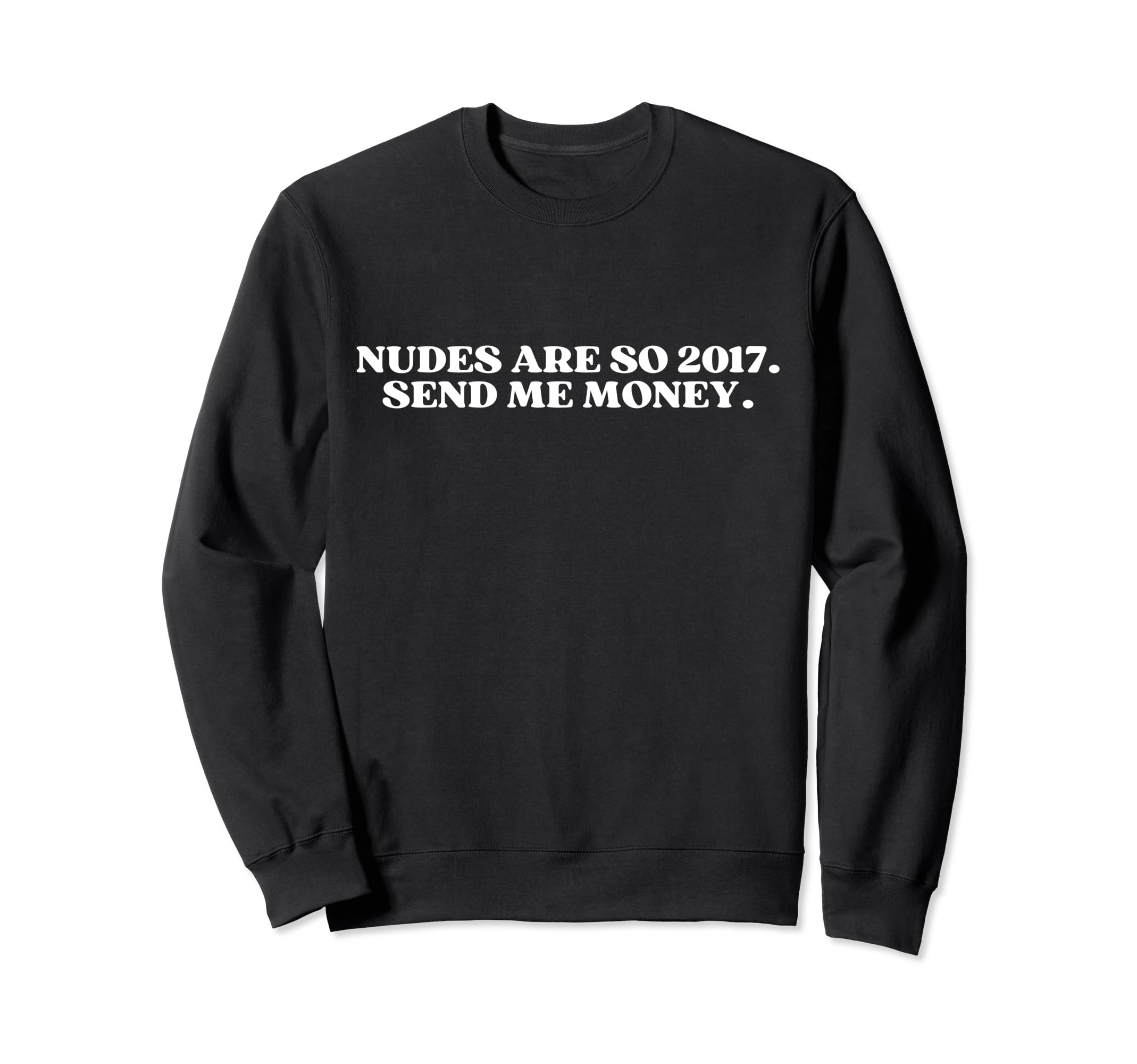 Nudes Are So 2017 Send Me Money Y2K Sweatshirt - Minimalist Print Unisex - T-Shirt, Sweatshirt, Hoodie
