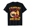 I Teach My Daughter To Hit And Steal T-Shirt - Novelty Apparel Men Women - T-Shirt, Sweatshirt, Hoodie