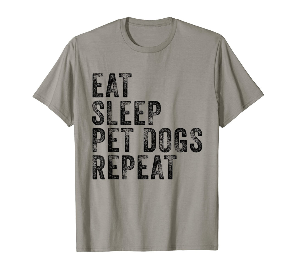 Eat Sleep Pet Dogs Repeat Funny Dog T-Shirt - Fun Novelty Design Men Women - T-Shirt, Sweatshirt, Hoodie