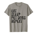 Eat Sleep Pet Dogs Repeat Funny Dog T-Shirt - Fun Novelty Design Men Women - T-Shirt, Sweatshirt, Hoodie