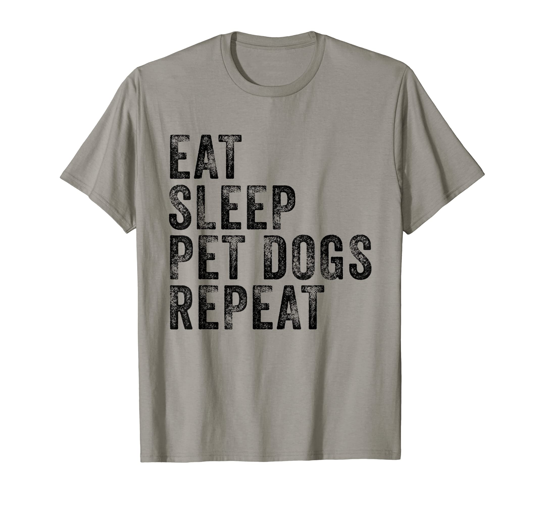Eat Sleep Pet Dogs Repeat Funny Dog T-Shirt - Fun Novelty Design Men Women - T-Shirt, Sweatshirt, Hoodie