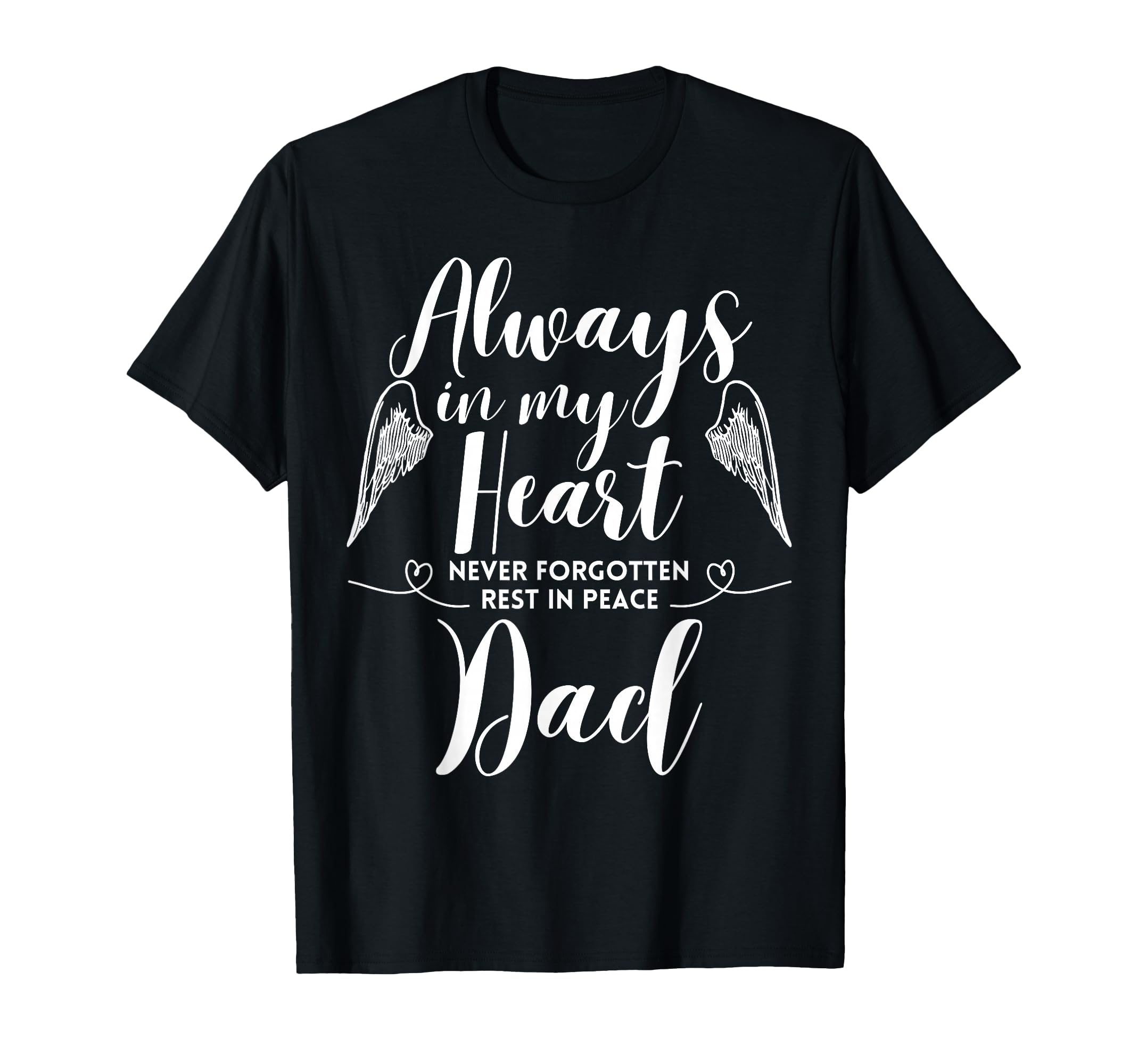 Rest Peace Dad Always My Heart Never Forget T-Shirt - Graphic Print Unisex - T-Shirt, Sweatshirt, Hoodie