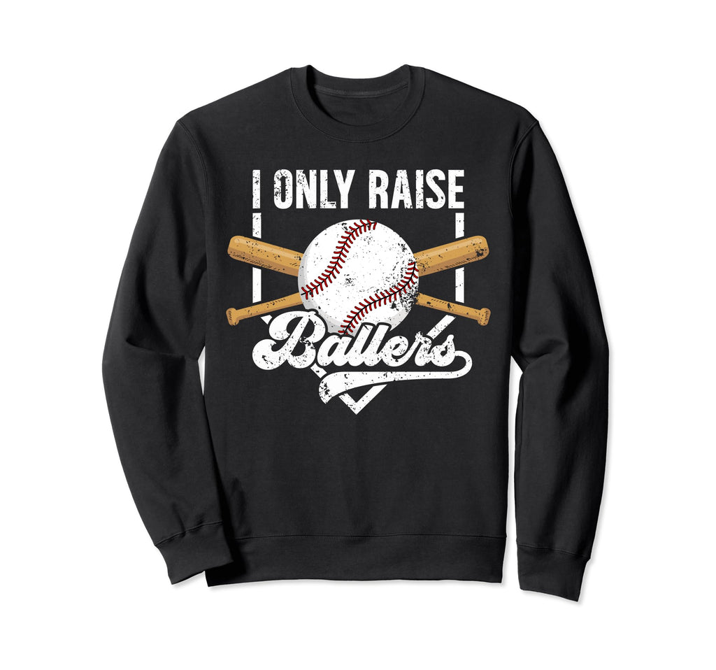 I Only Raise Ballers Baseball Dad Sweatshirt - Streetwear Style Men Women - T-Shirt, Sweatshirt, Hoodie