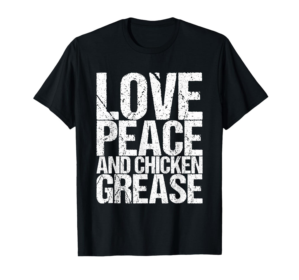 Love Peace And Chicken Grease T-Shirt - Streetwear Style Unisex - T-Shirt, Sweatshirt, Hoodie