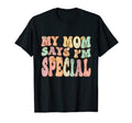 Groovy My Mom Says Im Special T-Shirt - Minimalist Print Unisex - T-Shirt, Sweatshirt, Hoodie