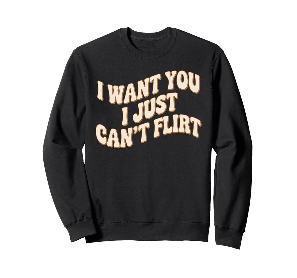 I Want You I Just Cant Flirt 70S Sweatshirt - Novelty Apparel for Adults - T-Shirt, Sweatshirt, Hoodie