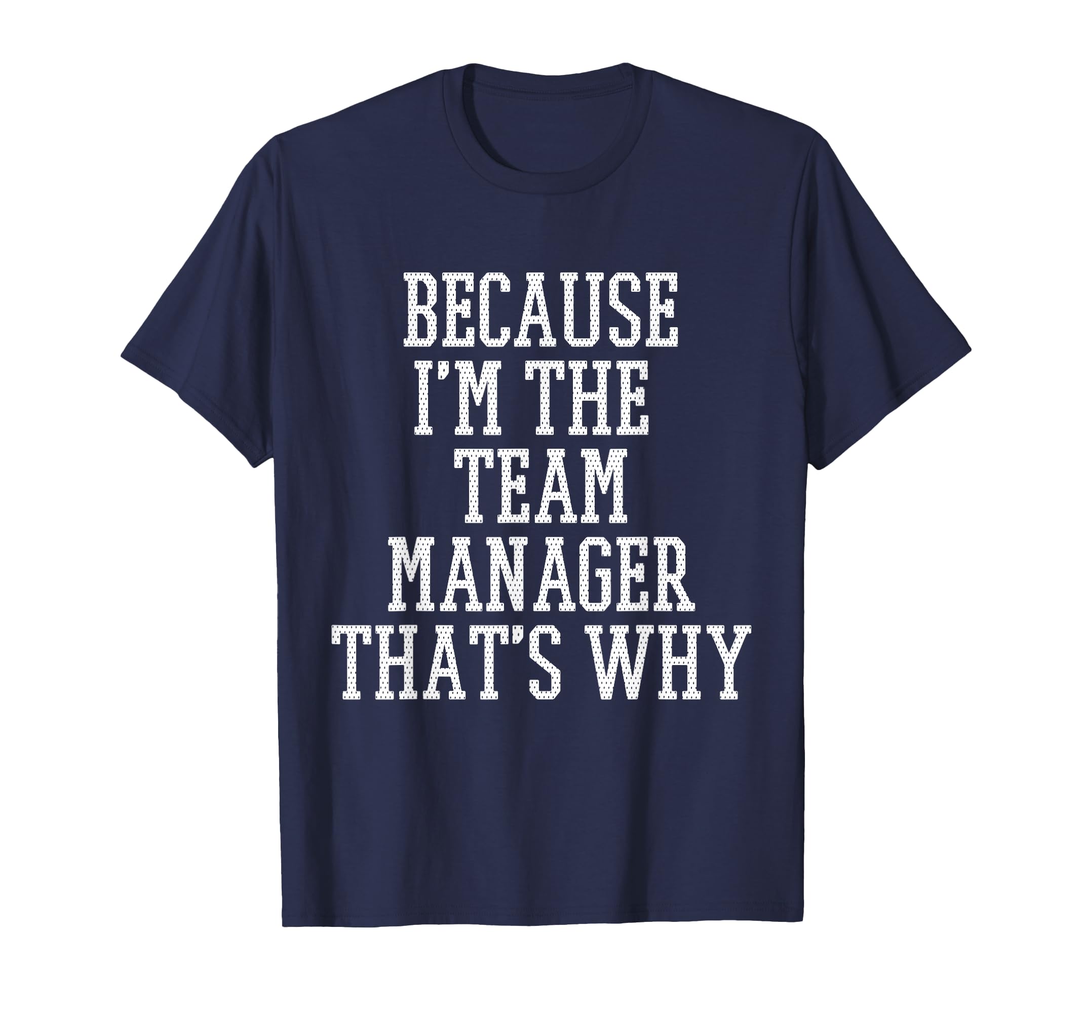 Because Im Team Manager Thats Why T-Shirt - Custom Art Print Men Women - T-Shirt, Sweatshirt, Hoodie