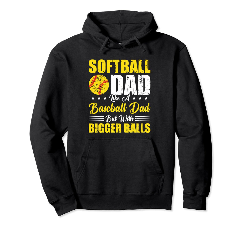Softball Dad Like Baseball Dad Bigger Balls Hoodie - Graphic Print Unisex - T-Shirt, Sweatshirt, Hoodie