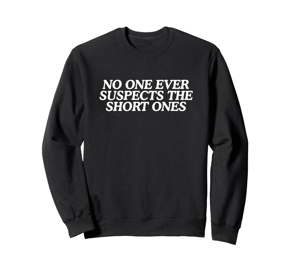 No One Ever Suspects Short Funny Sweatshirt - Novelty Apparel for Adults - T-Shirt, Sweatshirt, Hoodie