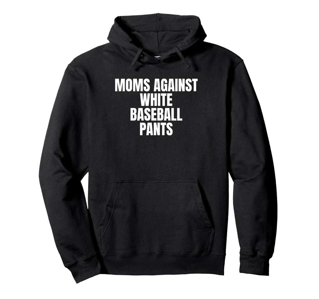 Moms Against White Baseball Pants Womens Hoodie - Trendy Graphic Unisex - T-Shirt, Sweatshirt, Hoodie