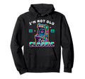 Im Not Old Im Gamer Arcade Gaming Hoodie - Trendy Graphic Unisex - T-Shirt, Sweatshirt, Hoodie