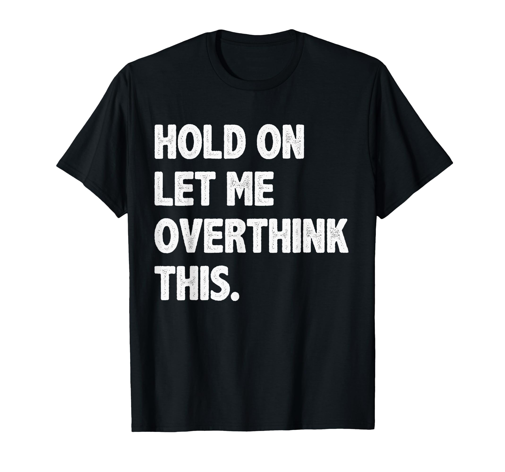 Hold Let Me Overthink This Funny T-Shirt - Minimalist Print Men Women - T-Shirt, Sweatshirt, Hoodie