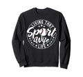 Living That Sport Wife Life Baseball Sweatshirt - Novelty Apparel Unisex - T-Shirt, Sweatshirt, Hoodie