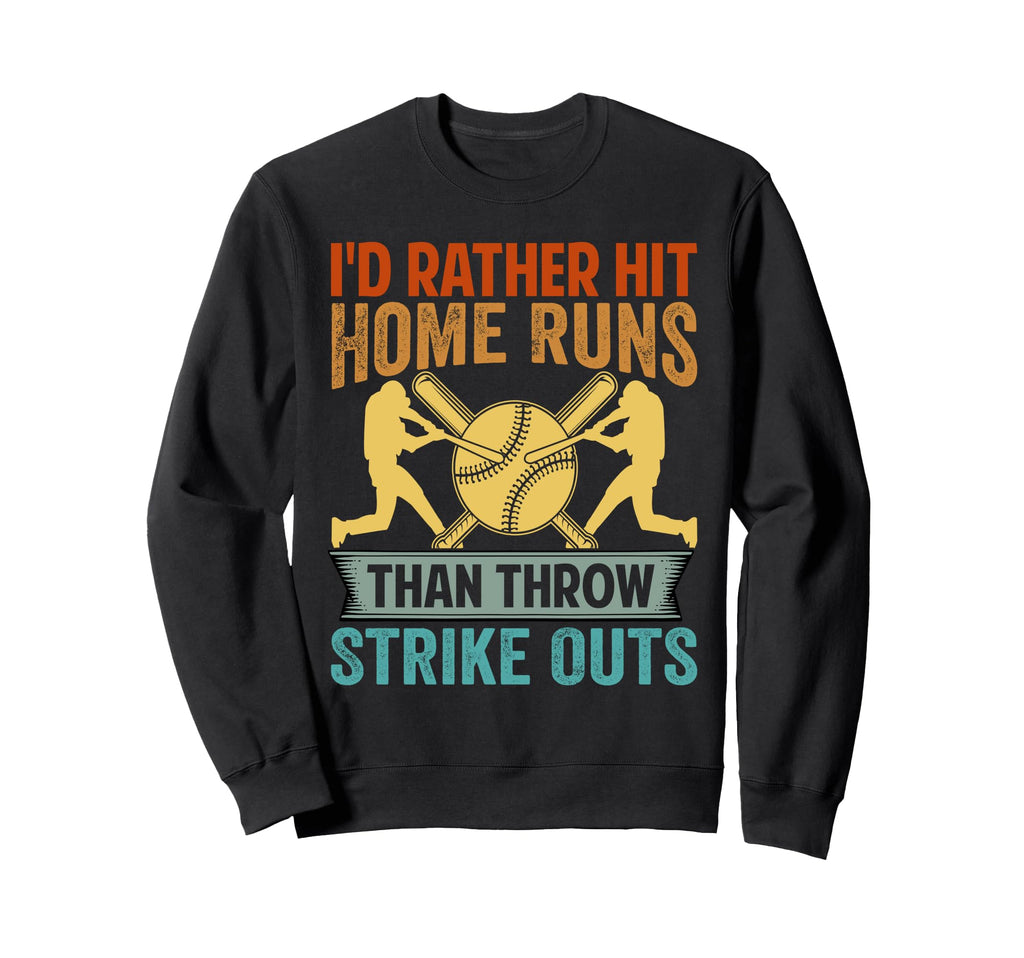 Id Rather Hit Home Runs Than Throw Sweatshirt - Trendy Graphic Unisex - T-Shirt, Sweatshirt, Hoodie