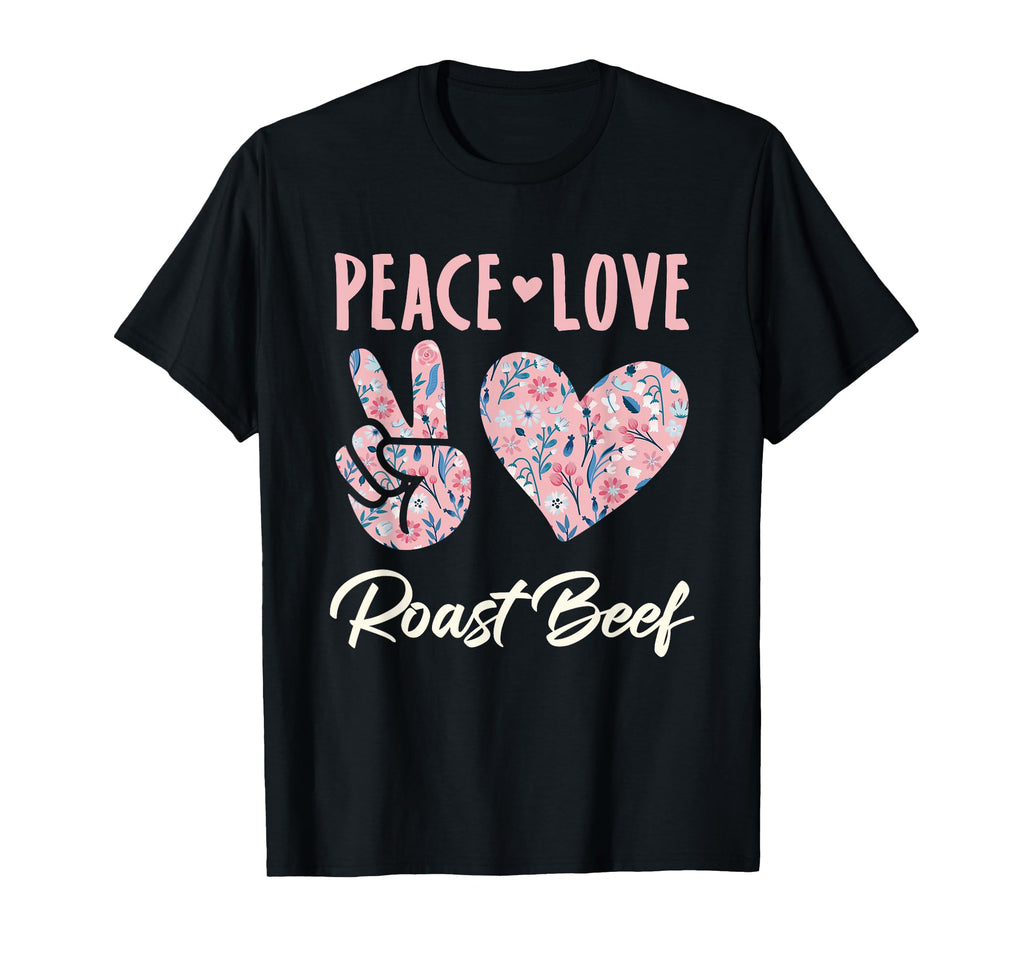 Peace Love Roast Beef Gifts And T-Shirt - Casual Everyday Wear Unisex - T-Shirt, Sweatshirt, Hoodie