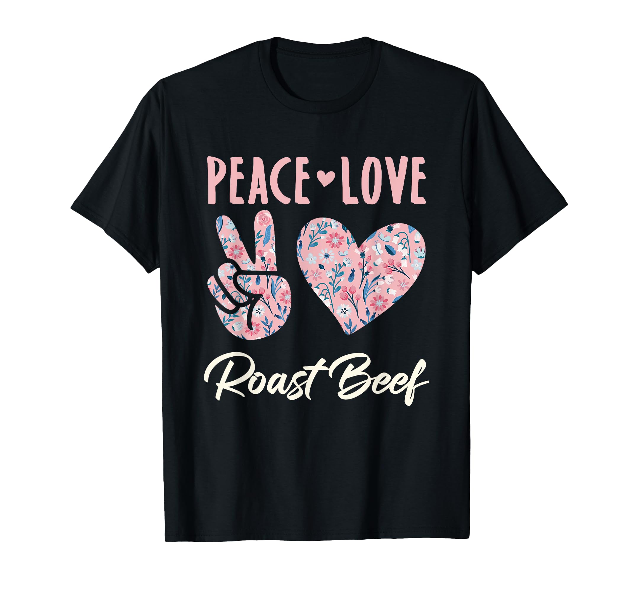 Peace Love Roast Beef Gifts And T-Shirt - Casual Everyday Wear Unisex - T-Shirt, Sweatshirt, Hoodie