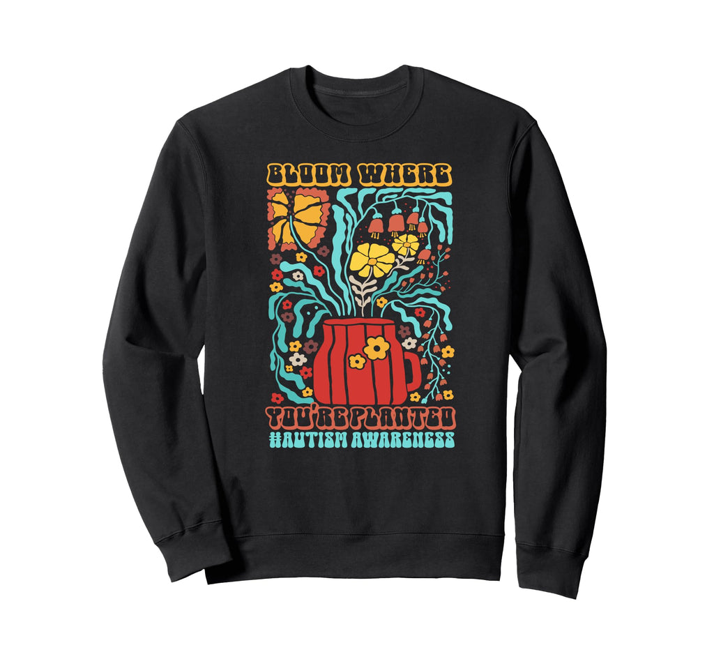 Autism Bloom Where Youre Planted Sweatshirt - Trendy Graphic for Adults - T-Shirt, Sweatshirt, Hoodie