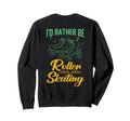 Id Rather Be Roller Skating Player Sweatshirt - Unique Graphic Unisex - T-Shirt, Sweatshirt, Hoodie