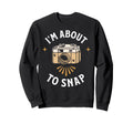 Im About To Snap Photography Camera Sweatshirt - Graphic Print Unisex - T-Shirt, Sweatshirt, Hoodie