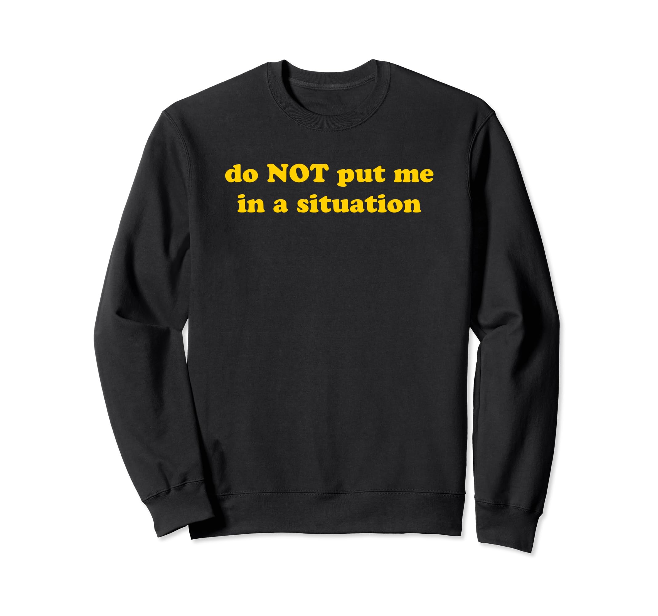 Do Not Put Me Situation Funny Sweatshirt - Fun Novelty Design for Adults - T-Shirt, Sweatshirt, Hoodie