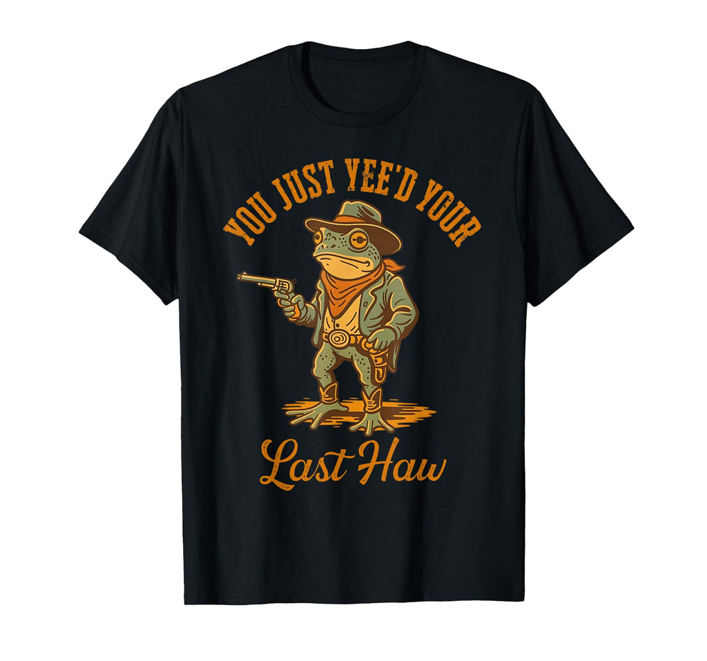 You Just Yeed Your Last Haw Funny T-Shirt - Minimalist Print for Adults - T-Shirt, Sweatshirt, Hoodie