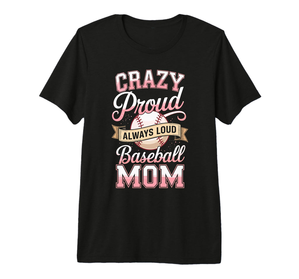 Crazy Proud Always Loud Baseball Mom T-Shirt - Unique Graphic for Adults - T-Shirt, Sweatshirt, Hoodie