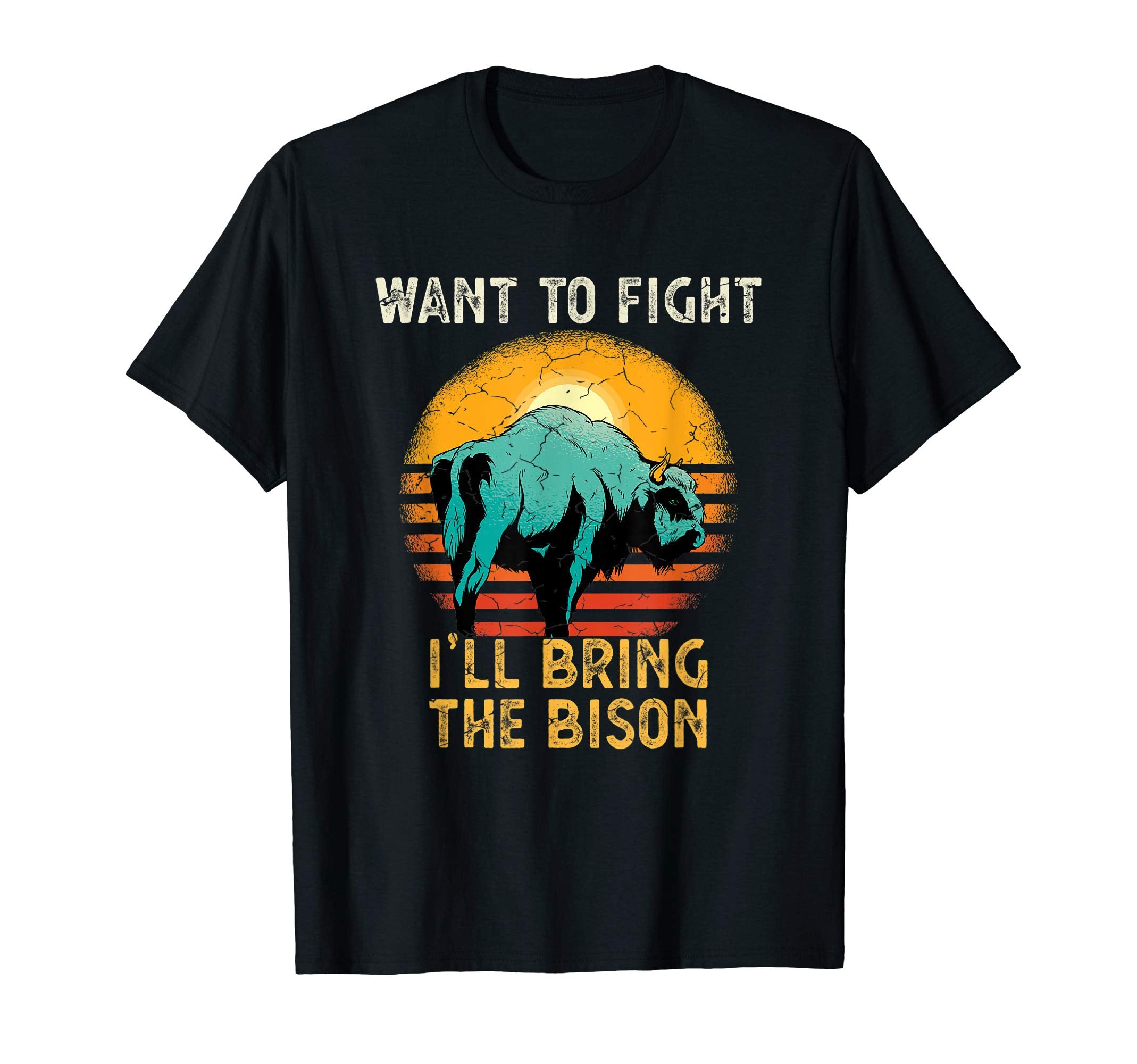 Want To Fight Ill Bring Bison Sunset T-Shirt - Novelty Apparel Unisex - T-Shirt, Sweatshirt, Hoodie