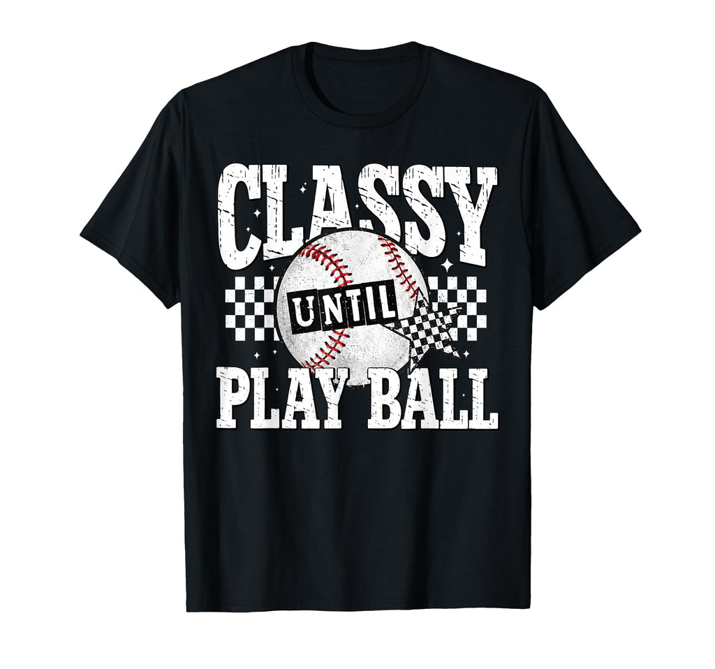Classy Until Play Ball Ballfield T-Shirt - Graphic Print for Adults - T-Shirt, Sweatshirt, Hoodie