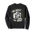 Camera Im About To Snap Sweatshirt - Trendy Graphic for Adults - T-Shirt, Sweatshirt, Hoodie