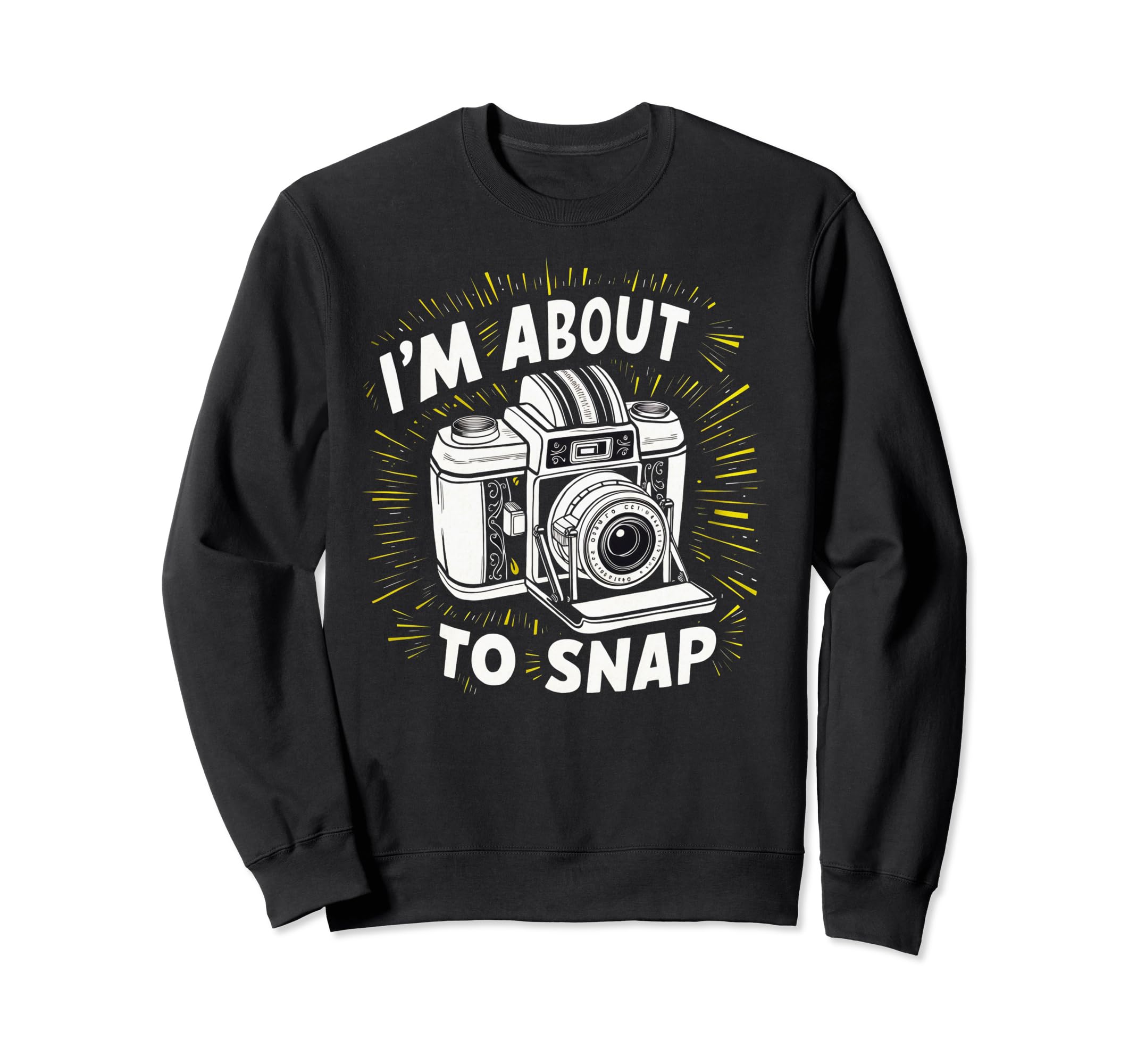 Camera Im About To Snap Sweatshirt - Trendy Graphic for Adults - T-Shirt, Sweatshirt, Hoodie